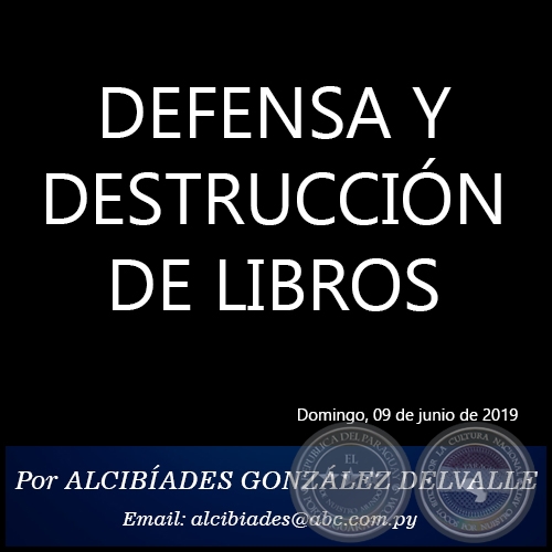 DEFENSA Y DESTRUCCIN DE LIBROS - Por ALCIBADES GONZLEZ DELVALLE - Domingo, 09 de junio de 2019